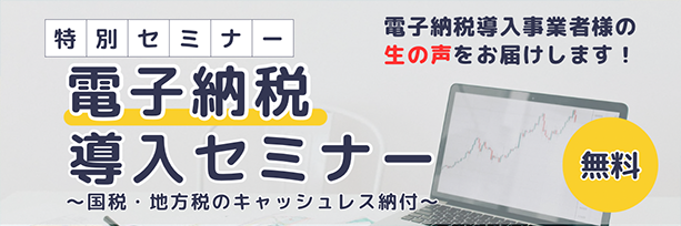 「電子納税導入セミナー～国税・地方税のキャッシュレス納付～」